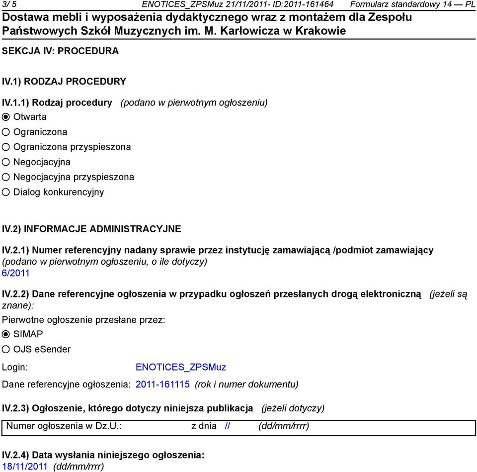 referencyjne ogłoszenia w przypadku ogłoszeń przesłanych drogą elektroniczną (jeżeli są znane): Pierwotne ogłoszenie przesłane przez: SIMAP OJS esender Login: ENOTICES_ZPSMuz Dane referencyjne