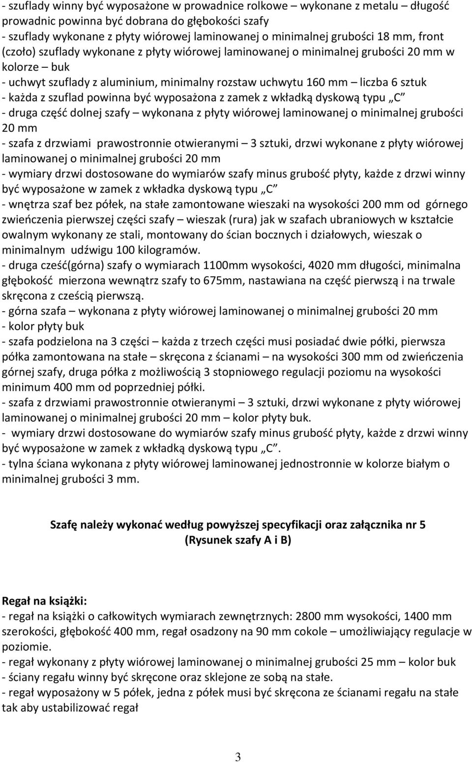 szuflad powinna być wyposażona z zamek z wkładką dyskową typu C - druga część dolnej szafy wykonana z płyty wiórowej laminowanej o minimalnej grubości 20 mm - szafa z drzwiami prawostronnie