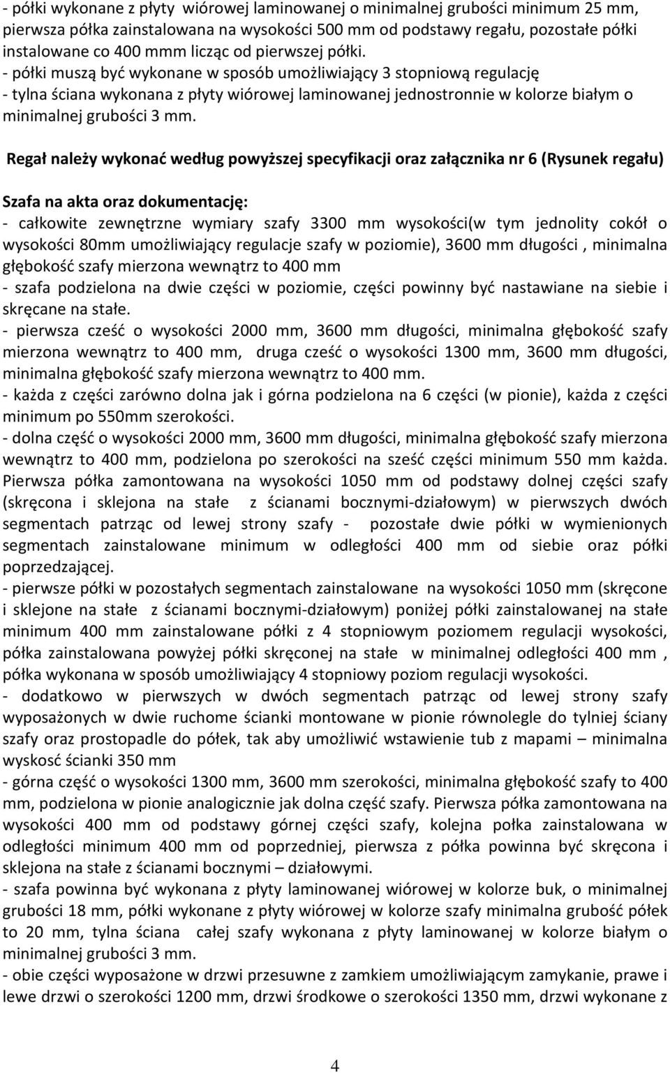 - półki muszą być wykonane w sposób umożliwiający 3 stopniową regulację - tylna ściana wykonana z płyty wiórowej laminowanej jednostronnie w kolorze białym o minimalnej grubości 3 mm.