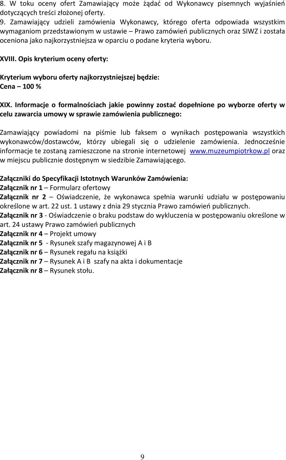 oparciu o podane kryteria wyboru. XVIII. Opis kryterium oceny oferty: Kryterium wyboru oferty najkorzystniejszej będzie: Cena 100 % XIX.