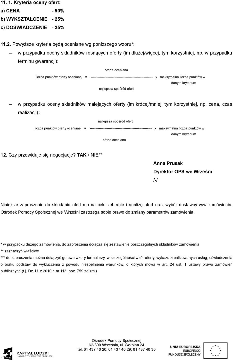 w przypadku terminu gwarancji): oferta oceniana liczba punktów oferty ocenianej = ------------------------------------------------------- x maksymalna liczba punktów w najlepsza spośród ofert danym