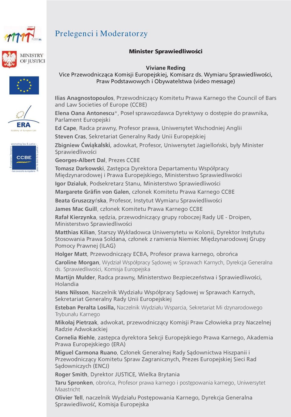 Societies of Europe (CCBE) Elena Oana Antonescu*, Poseł sprawozdawca Dyrektywy o dostępie do prawnika, Parlament Europejski Ed Cape, Radca prawny, Profesor prawa, Uniwersytet Wschodniej Anglii Steven