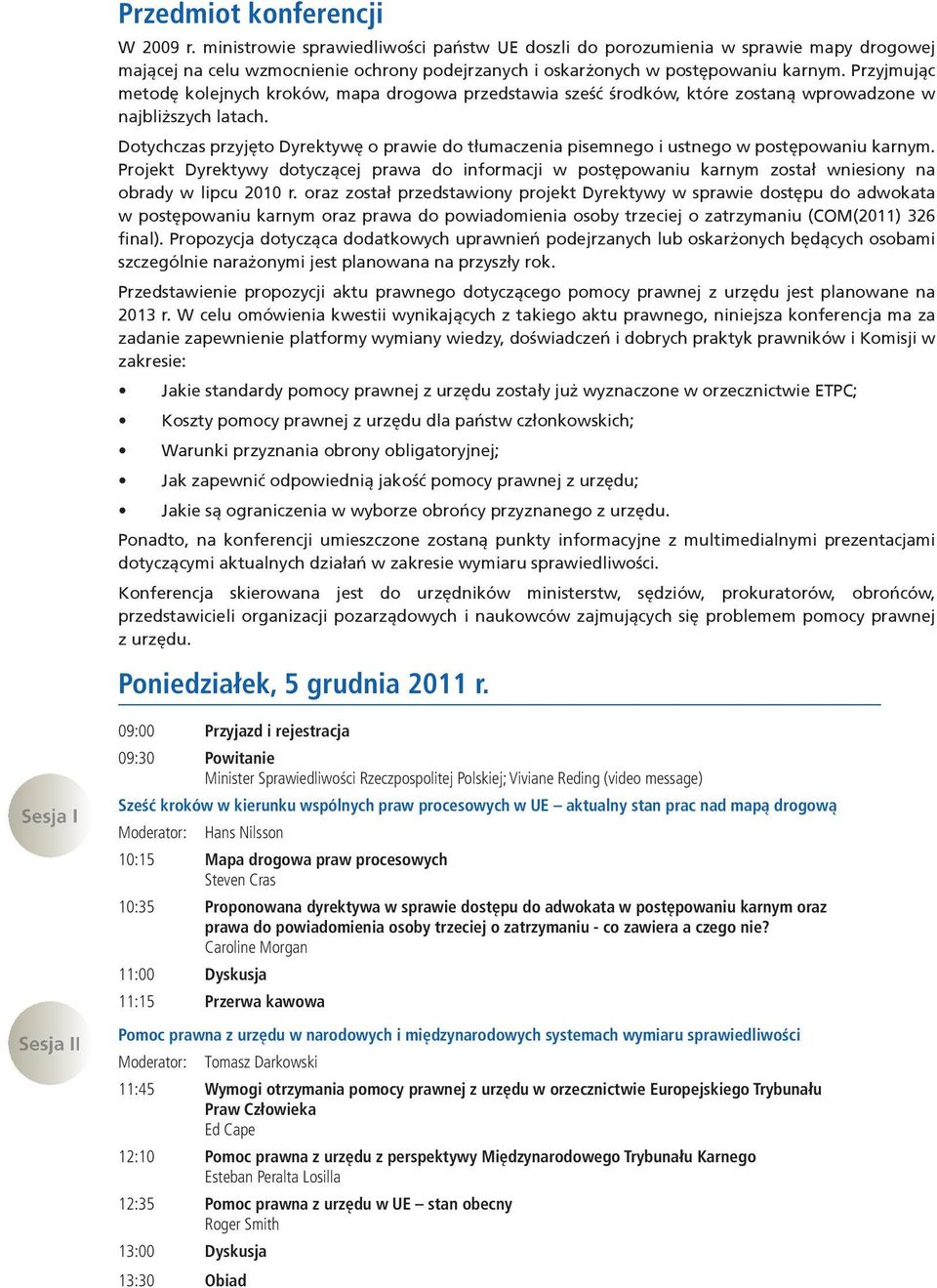 Przyjmując metodę kolejnych kroków, mapa drogowa przedstawia sześć środków, które zostaną wprowadzone w najbli szych latach.
