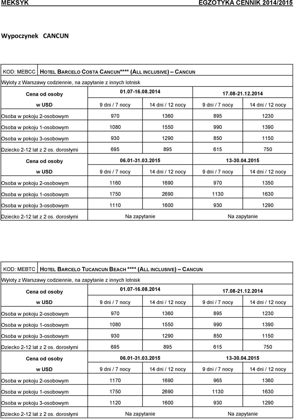 03.2015 13-30.04.2015 Osoba w pokoju 2-osobowym 1160 1690 970 1350 Osoba w pokoju 1-osobowym 1750 2690 1130 1630 Osoba w pokoju 3-osobowym 1110 1600 930 1290 Dziecko 2-12 lat z 2 os.