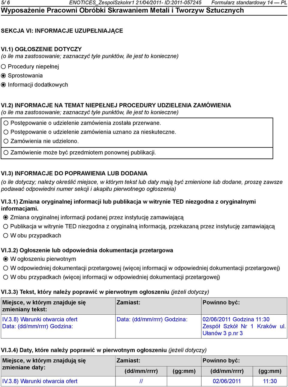 2) INFORMACJE NA TEMAT NIEPEŁNEJ PROCEDURY UDZIELENIA ZAMÓWIENIA (o ile ma zastosowanie; zaznaczyć tyle punktów, ile jest to konieczne) Postępowanie o udzielenie zamówienia została przerwane.