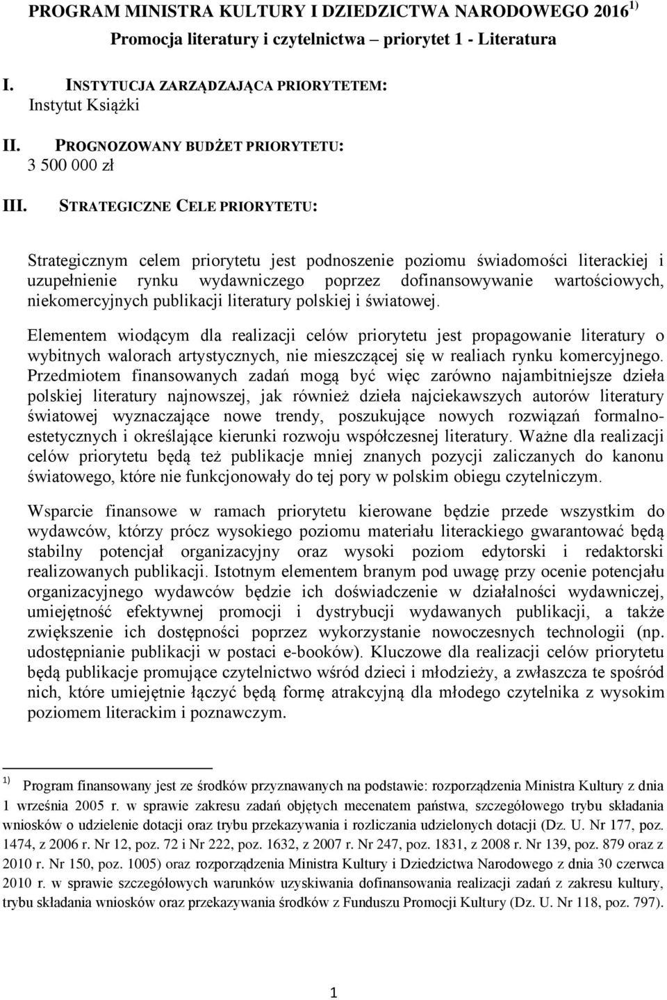 STRATEGICZNE CELE PRIORYTETU: Strategicznym celem priorytetu jest podnoszenie poziomu świadomości literackiej i uzupełnienie rynku wydawniczego poprzez dofinansowywanie wartościowych, niekomercyjnych