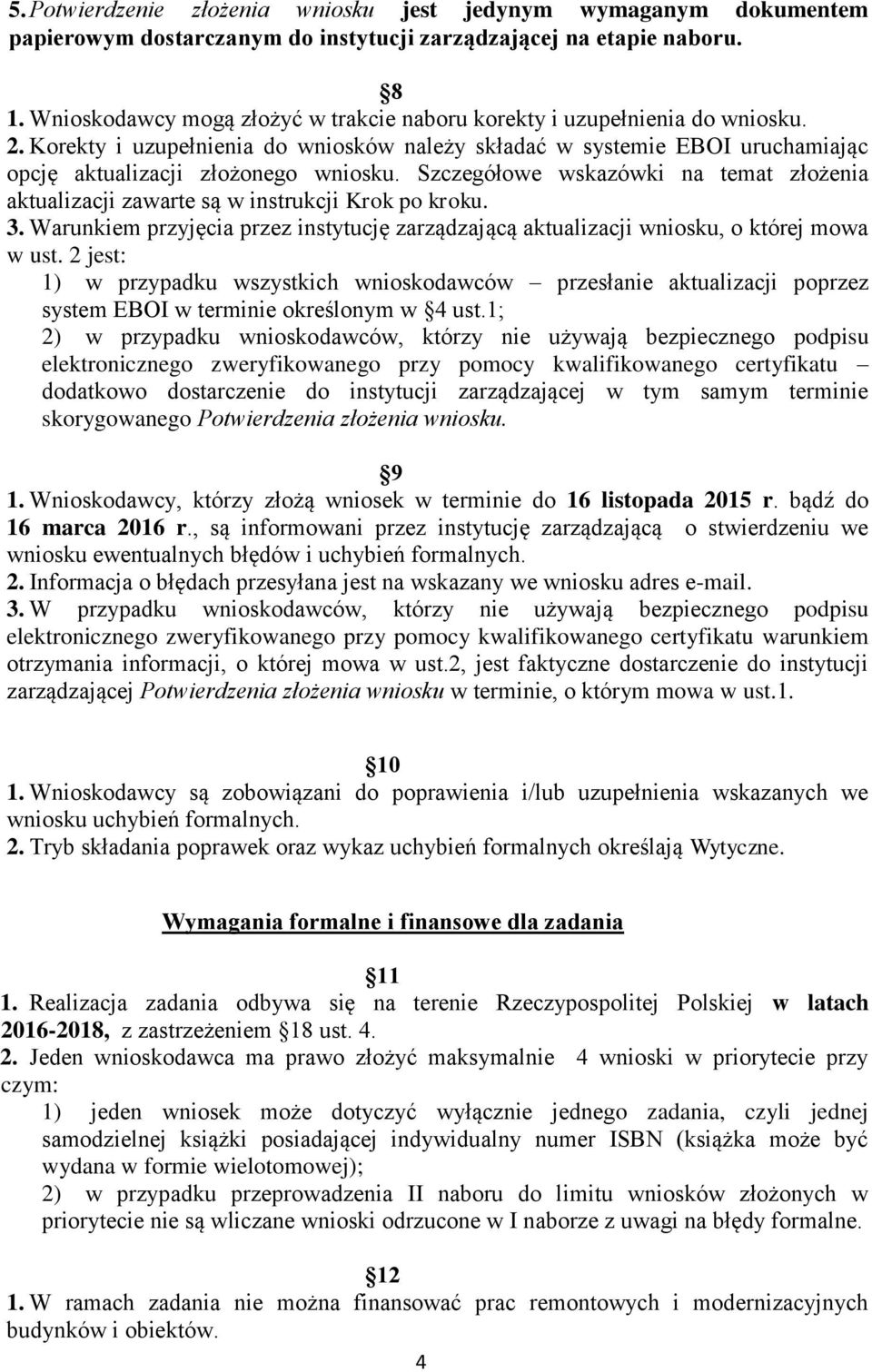 Szczegółowe wskazówki na temat złożenia aktualizacji zawarte są w instrukcji Krok po kroku. 3. Warunkiem przyjęcia przez instytucję zarządzającą aktualizacji wniosku, o której mowa w ust.