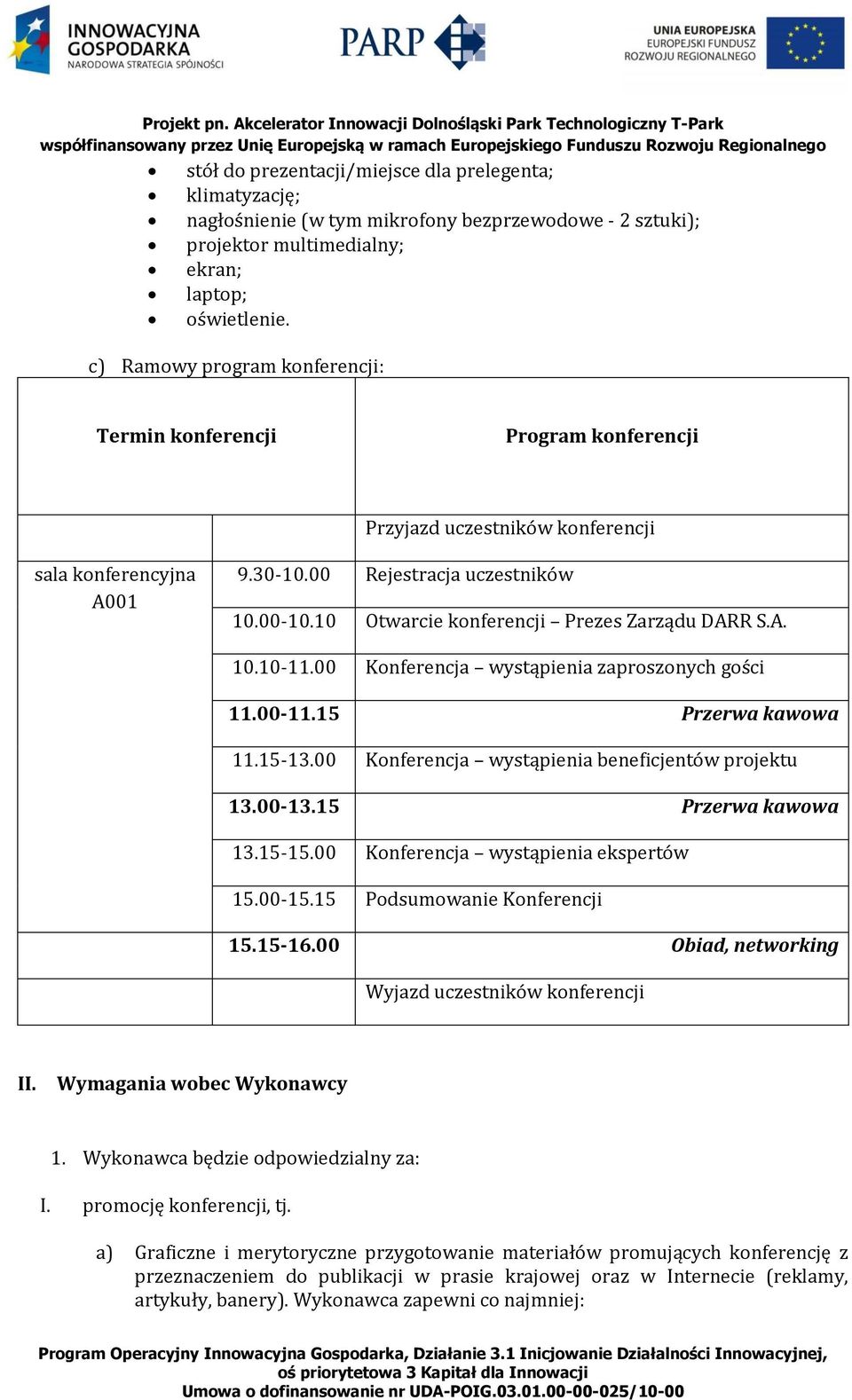 10 Otwarcie konferencji Prezes Zarządu DARR S.A. 10.10-11.00 Konferencja wystąpienia zaproszonych gości 11.00-11.15 Przerwa kawowa 11.15-13.00 Konferencja wystąpienia beneficjentów projektu 13.00-13.