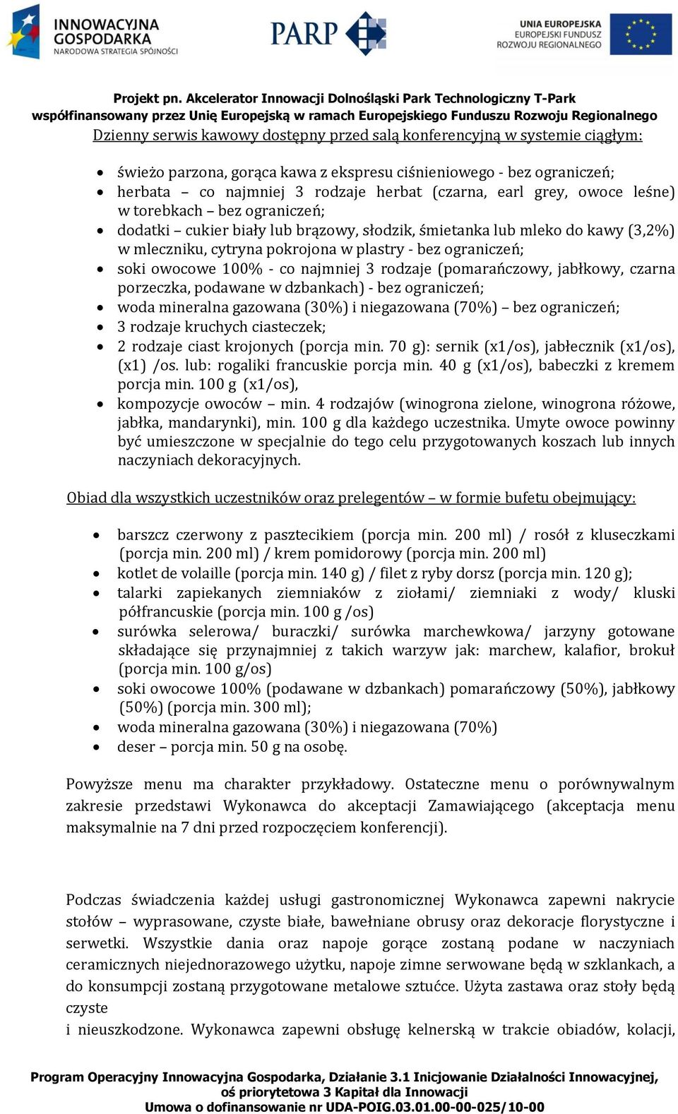 100% - co najmniej 3 rodzaje (pomarańczowy, jabłkowy, czarna porzeczka, podawane w dzbankach) - bez ograniczeń; woda mineralna gazowana (30%) i niegazowana (70%) bez ograniczeń; 3 rodzaje kruchych
