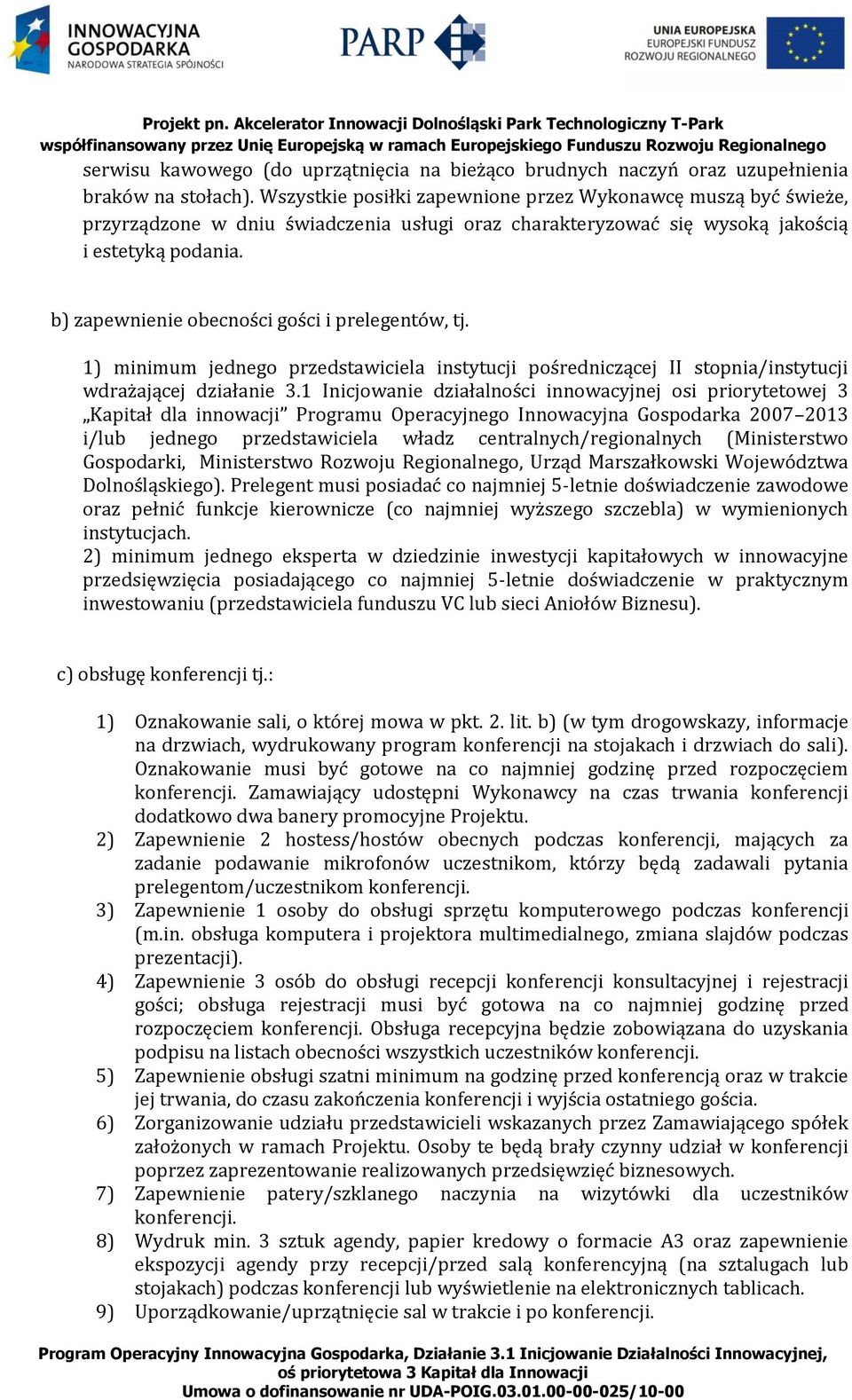 b) zapewnienie obecności gości i prelegentów, tj. 1) minimum jednego przedstawiciela instytucji pośredniczącej II stopnia/instytucji wdrażającej działanie 3.