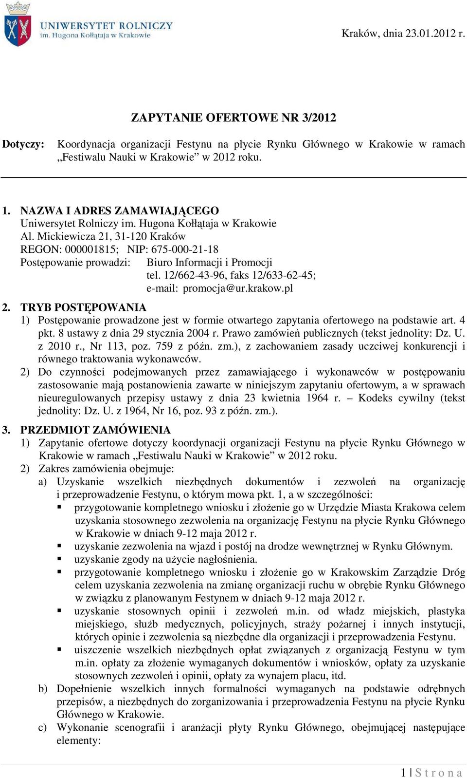 Mickiewicza 21, 31-120 Kraków REGON: 000001815; NIP: 675-000-21-18 Postępowanie prowadzi: Biuro Informacji i Promocji tel. 12/662-43-96, faks 12/633-62-45; e-mail: promocja@ur.krakow.pl 2.