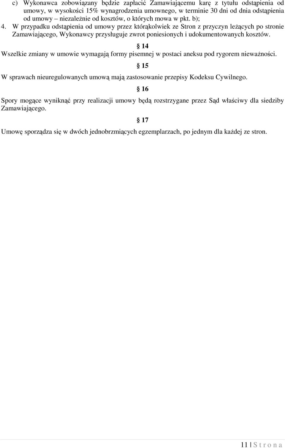 W przypadku odstąpienia od umowy przez którąkolwiek ze Stron z przyczyn leŝących po stronie Zamawiającego, Wykonawcy przysługuje zwrot poniesionych i udokumentowanych kosztów.