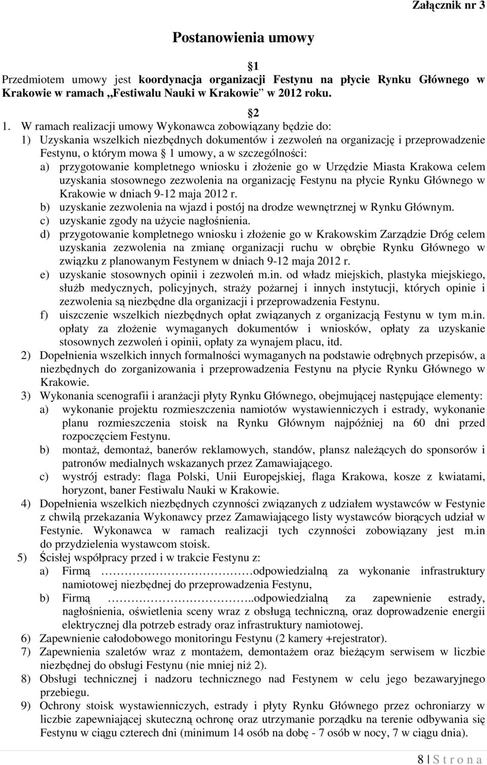 a) przygotowanie kompletnego wniosku i złoŝenie go w Urzędzie Miasta Krakowa celem uzyskania stosownego zezwolenia na organizację Festynu na płycie Rynku Głównego w Krakowie w dniach 9-12 maja 2012 r.