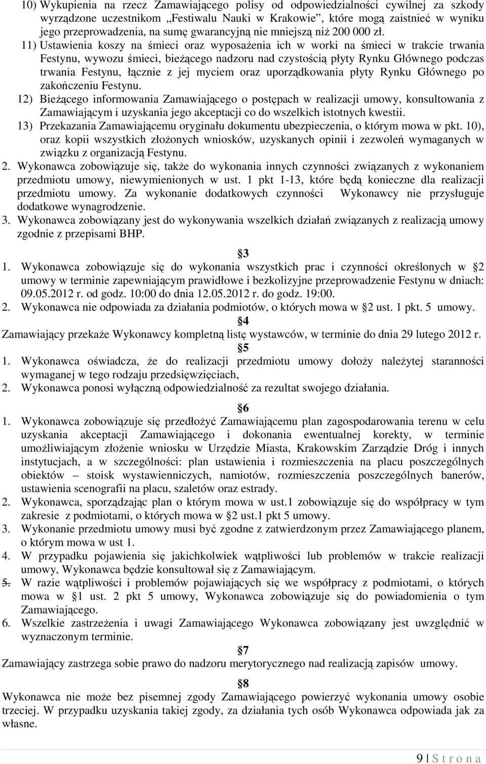 11) Ustawienia koszy na śmieci oraz wyposaŝenia ich w worki na śmieci w trakcie trwania Festynu, wywozu śmieci, bieŝącego nadzoru nad czystością płyty Rynku Głównego podczas trwania Festynu, łącznie
