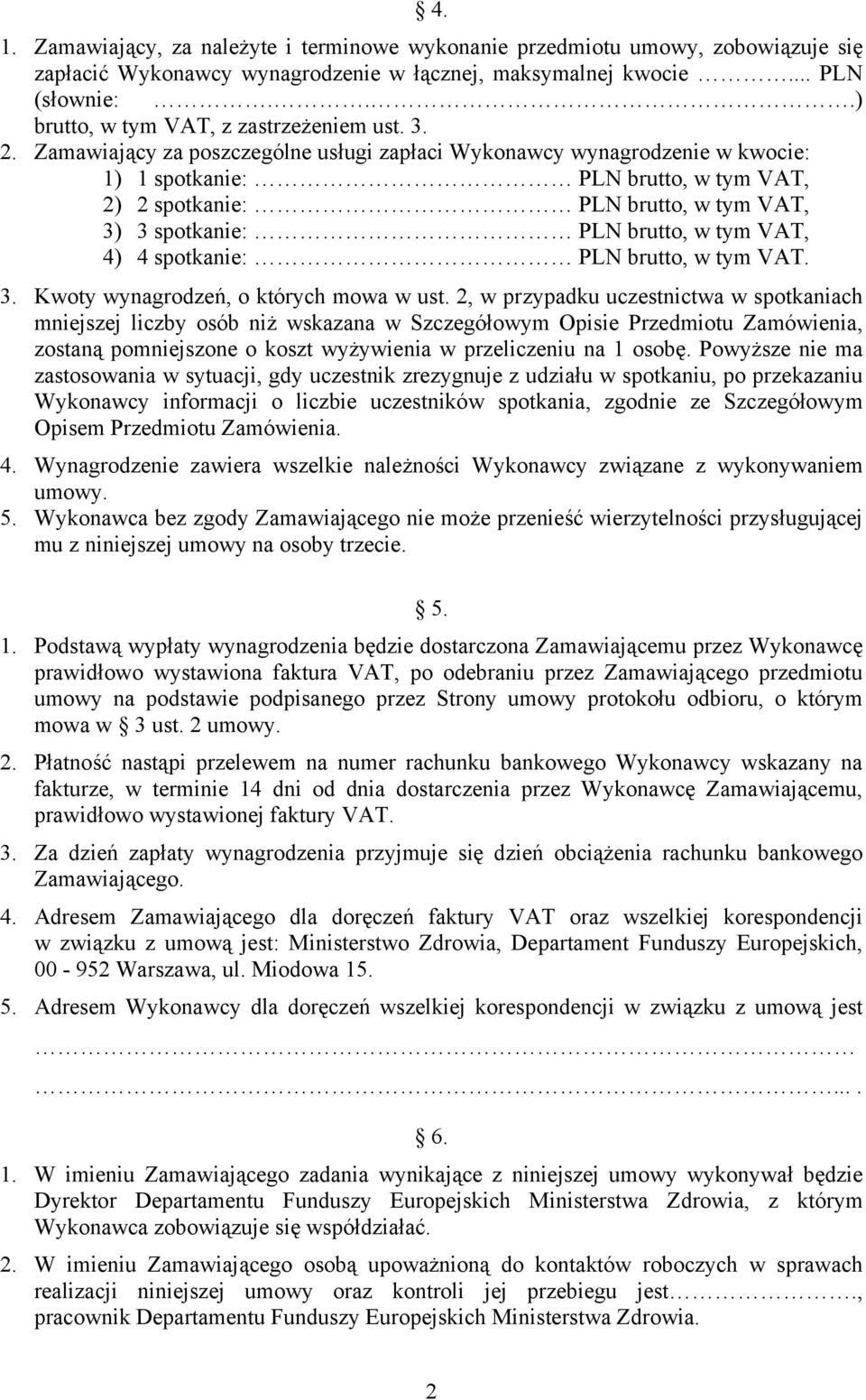 Zamawiający za poszczególne usługi zapłaci Wykonawcy wynagrodzenie w kwocie: 1) 1 spotkanie: PLN brutto, w tym VAT, 2) 2 spotkanie: PLN brutto, w tym VAT, 3) 3 spotkanie: PLN brutto, w tym VAT, 4) 4