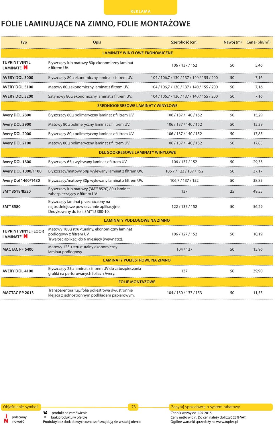 104 / 106,7 106 / 130 / 137 / 137 / 152 / 140 / 155 / 200 50 50 5,46 7,07 LAMINATE N z filtrem UV. Avery DOL 3200 Satynowy 80µ ekonomiczny laminat z filtrem UV.