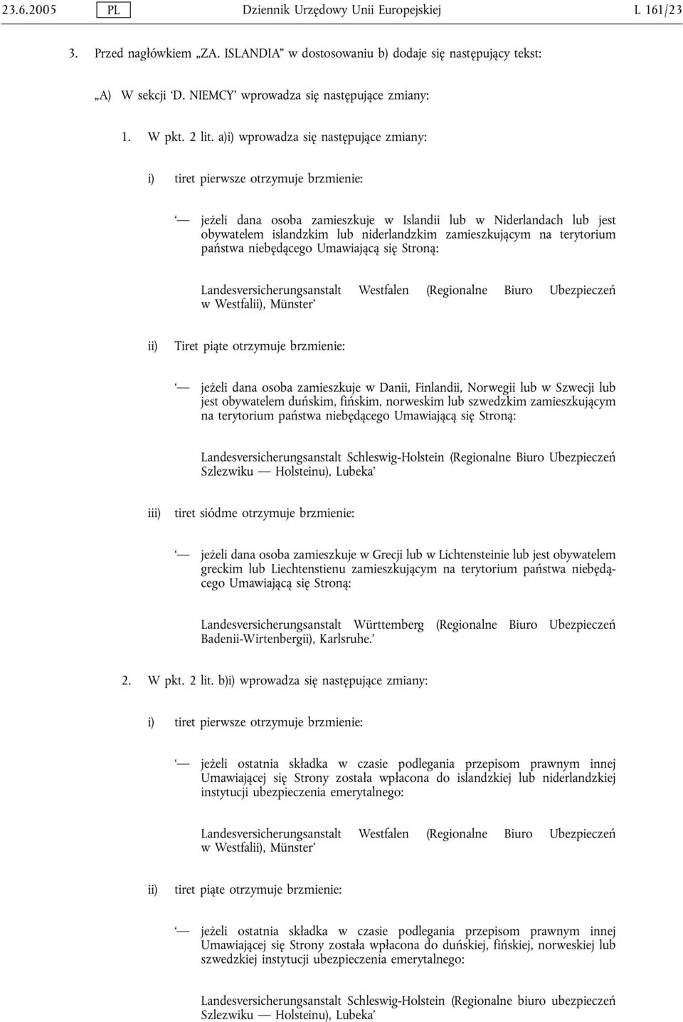 a)i) wprowadza się następujące zmiany: i) tiret pierwsze otrzymuje brzmienie: jeżeli dana osoba zamieszkuje w Islandii lub w Niderlandach lub jest obywatelem islandzkim lub niderlandzkim