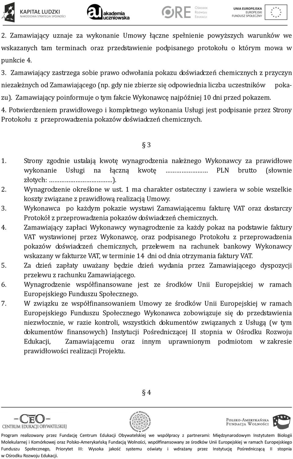 Zamawiający poinformuje o tym fakcie Wykonawcę najpóźniej 10 dni przed pokazem. 4.