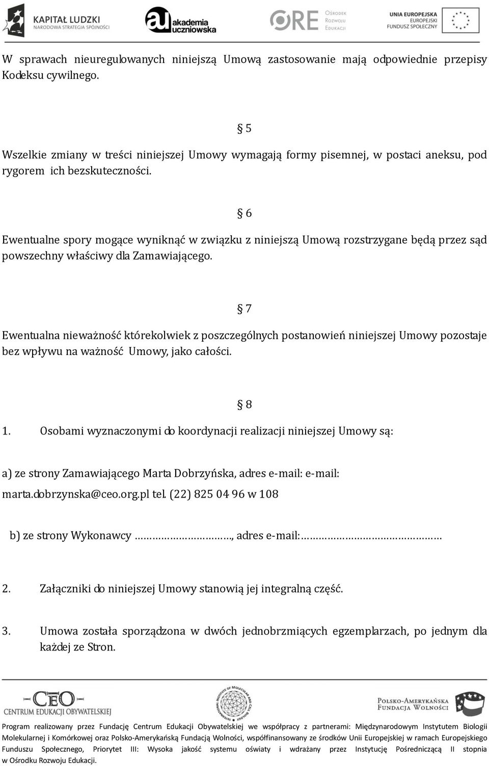 6 Ewentualne spory mogące wyniknąć w związku z niniejszą Umową rozstrzygane będą przez sąd powszechny właściwy dla Zamawiającego.