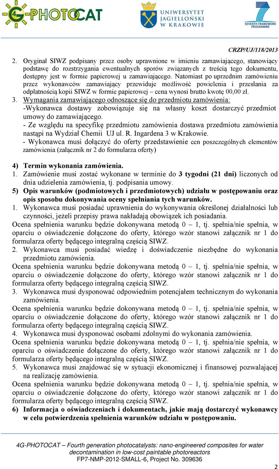 Natomiast po uprzednim zamówieniu przez wykonawców zamawiający przewiduje możliwość powielenia i przesłania za odpłatnością kopii SIWZ w formie papierowej cena wynosi brutto kwotę 00,00 zł. 3.