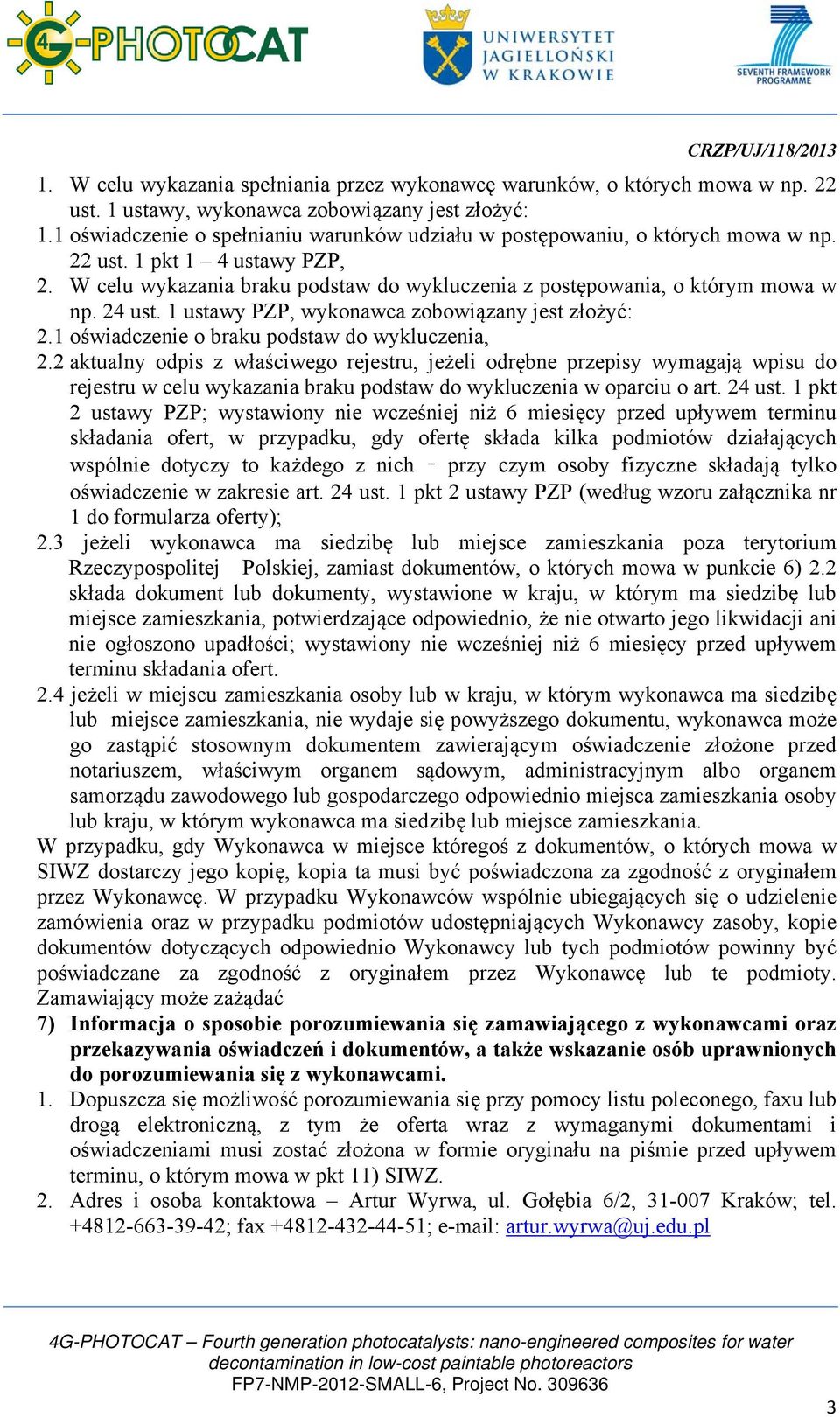 24 ust. 1 ustawy PZP, wykonawca zobowiązany jest złożyć: 2.1 oświadczenie o braku podstaw do wykluczenia, 2.