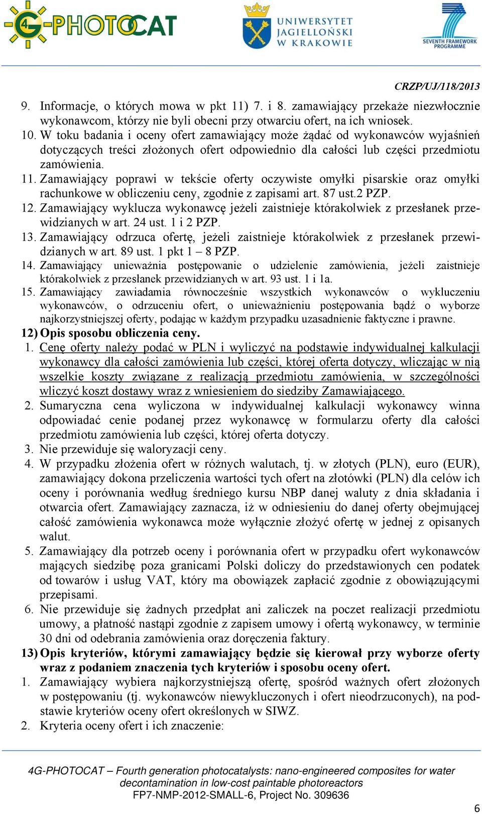 Zamawiający poprawi w tekście oferty oczywiste omyłki pisarskie oraz omyłki rachunkowe w obliczeniu ceny, zgodnie z zapisami art. 87 ust.2 PZP. 12.