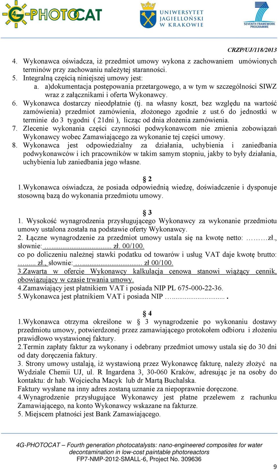 na własny koszt, bez względu na wartość zamówienia) przedmiot zamówienia, złożonego zgodnie z ust.6 do jednostki w terminie do 3 tygodni ( 21dni ), licząc od dnia złożenia zamówienia. 7.