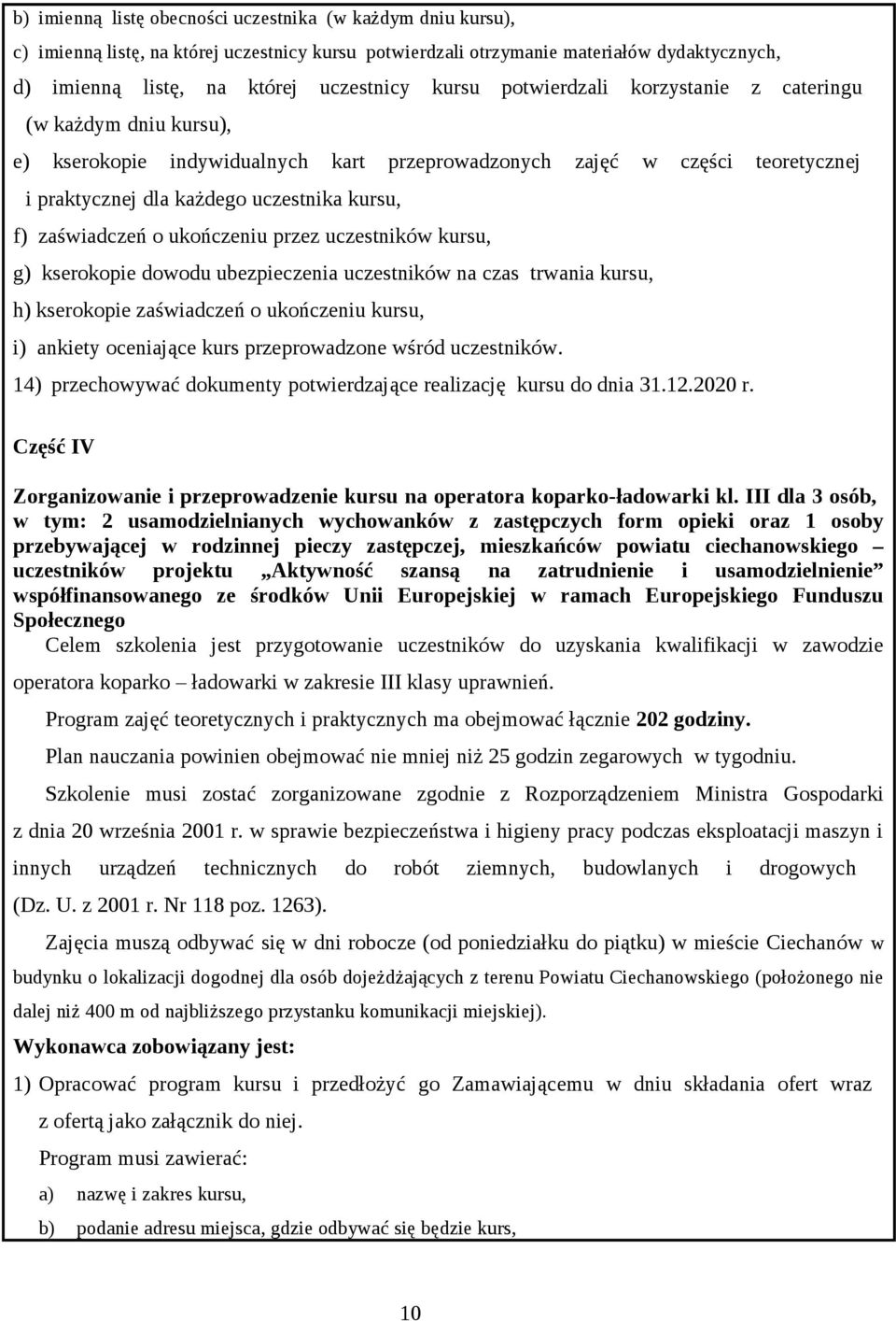 zaświadczeń o ukończeniu przez uczestników kursu, g) kserokopie dowodu ubezpieczenia uczestników na czas trwania kursu, h) kserokopie zaświadczeń o ukończeniu kursu, i) ankiety oceniające kurs