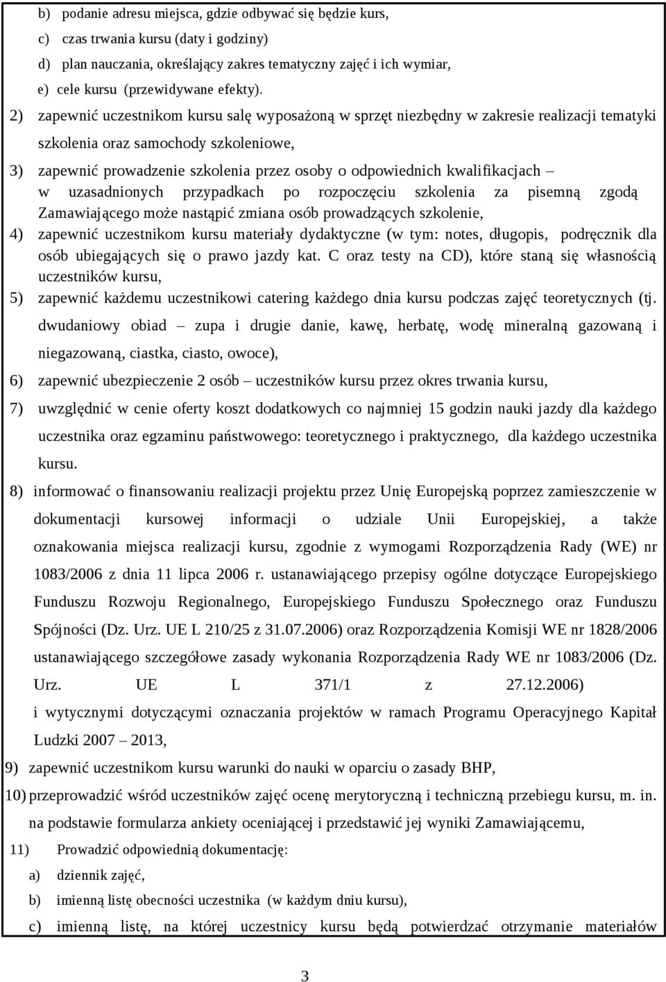 2) zapewnić uczestnikom kursu salę wyposażoną w sprzęt niezbędny w zakresie realizacji tematyki szkolenia oraz samochody szkoleniowe, 3) zapewnić prowadzenie szkolenia przez osoby o odpowiednich