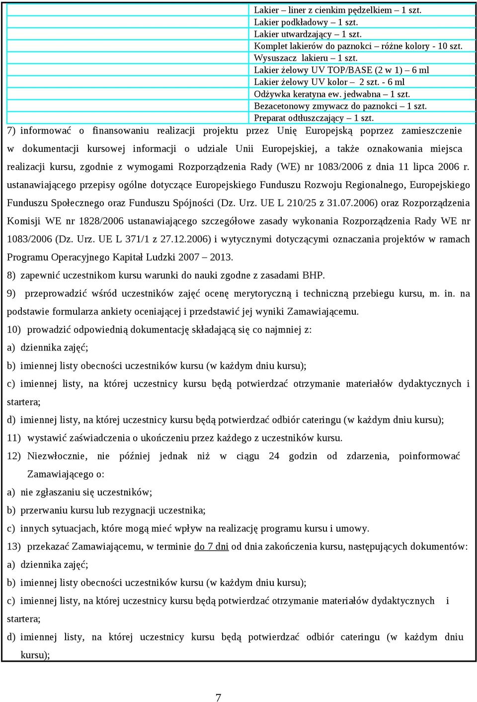 7) informować o finansowaniu realizacji projektu przez Unię Europejską poprzez zamieszczenie w dokumentacji kursowej informacji o udziale Unii Europejskiej, a także oznakowania miejsca realizacji