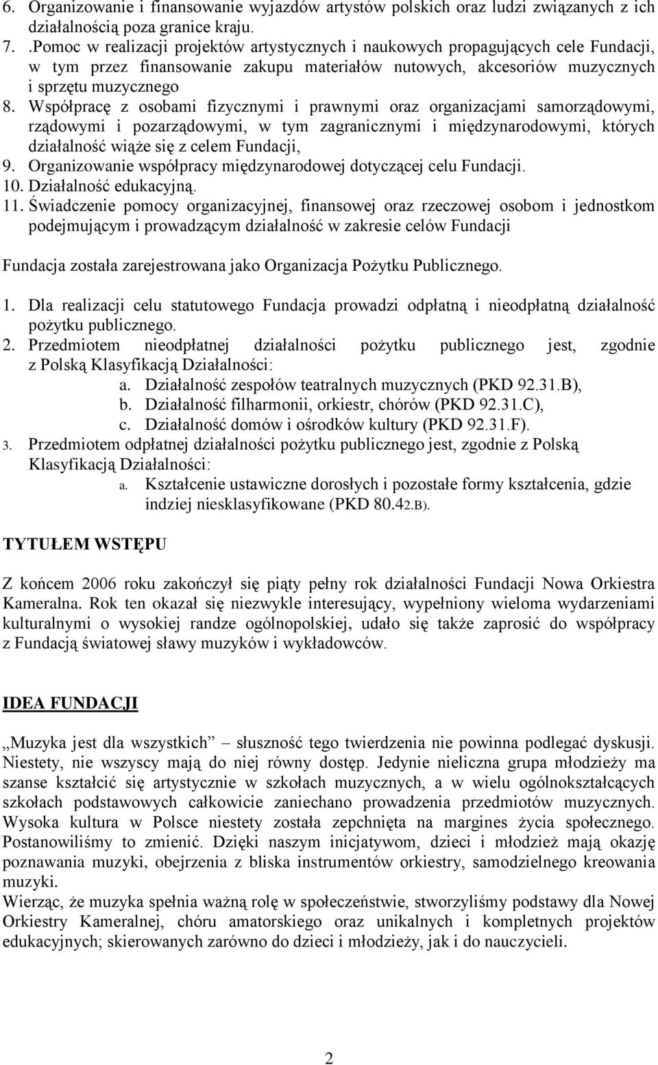 Współpracę z osobami fizycznymi i prawnymi oraz organizacjami samorządowymi, rządowymi i pozarządowymi, w tym zagranicznymi i międzynarodowymi, których działalność wiąże się z celem Fundacji, 9.