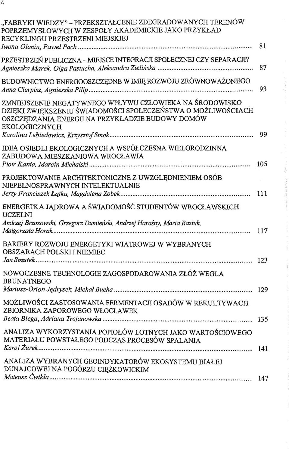 Agnieszka Marek, Olga Pastucha, Aleksandra Zielinska 87 BUDOWNICTWO ENERGOOSZCZEDNE W IMIE ROZWOJU ZRÓWNOWAZONEGO Anna Cierpisz, Agnieszka Pilip 93 ZMNIEJSZENIE NEGATYWNEGO WPLYWU CZLOWIEKA NA