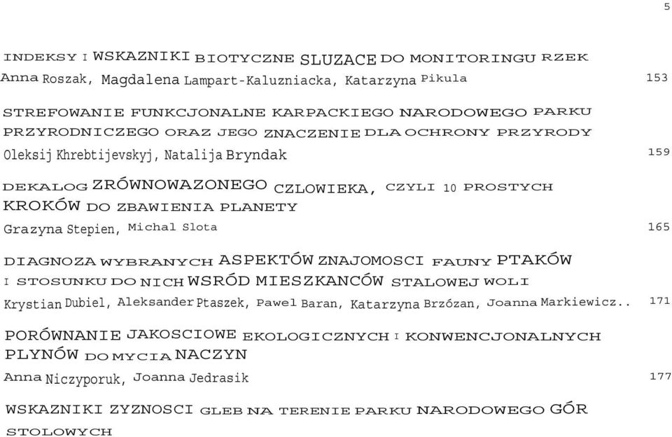 Michal Slota 165 DIAGNOZA WYBRANYCH ASPEKTÓW ZNAJOMOSCI FAUNY PTAKÓW I STOSUNKU DO NICH WSRÓD MIESZKANCÓW STALOWEJ WOLI Krystian Dubiel, Aleksander Ptaszek, Pawel Baran, Katarzyna Brzózan, Joanna