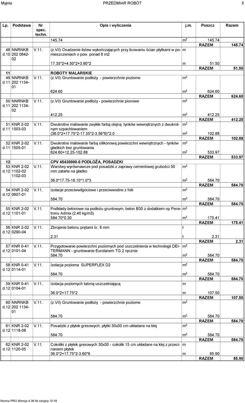 11 202 1134-02 412.25 412.25 RAZEM 412.25 51 KNR 2-02 V.11. Dwukrotne malowanie zwykłe farbą olejną tynków wewnętrznych z dwukrotnym d.11 1503-03 szpachlowaniem (36.0*2+17.75*2-17.35*2-3.56*6)*2.