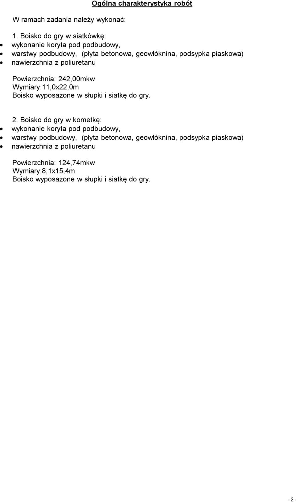 nawierzchnia z poliuretanu Powierzchnia: 4,00kw Wyiary:11,0x,0 Boisko wyposażone w słupki i siatkę do gry.