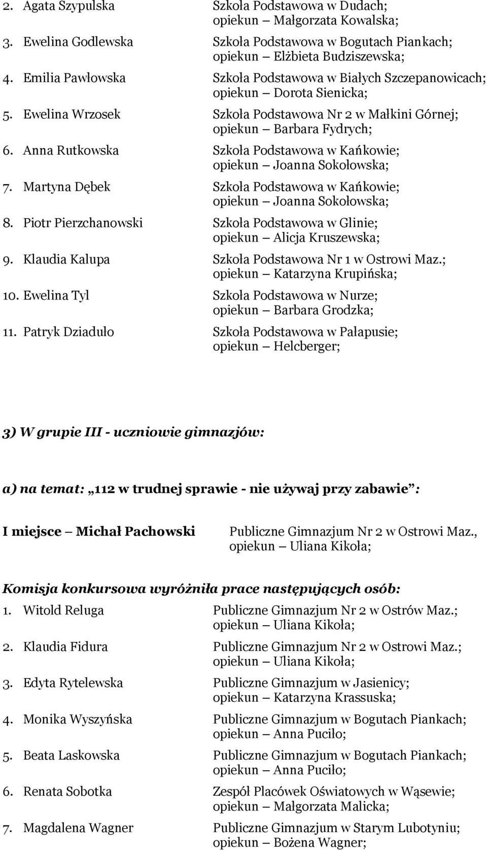 Anna Rutkowska Szkoła Podstawowa w Kańkowie; opiekun Joanna Sokołowska; 7. Martyna Dębek Szkoła Podstawowa w Kańkowie; opiekun Joanna Sokołowska; 8.
