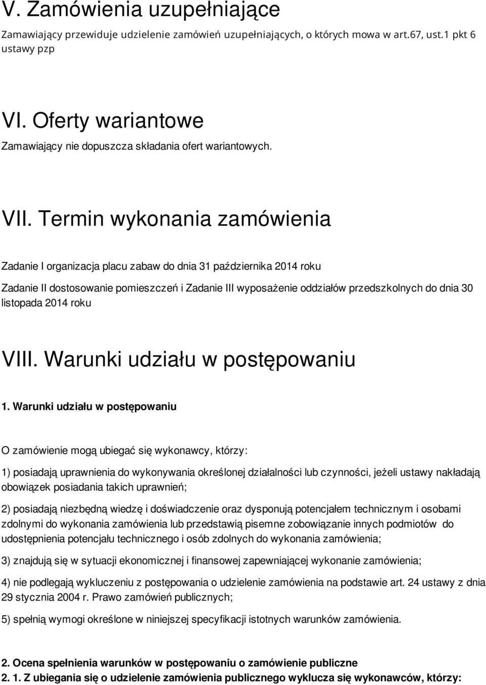 Termin wykonania zamówienia Zadanie I organizacja placu zabaw do dnia 31 października 2014 roku Zadanie II dostosowanie pomieszczeń i Zadanie III wyposażenie oddziałów przedszkolnych do dnia 30