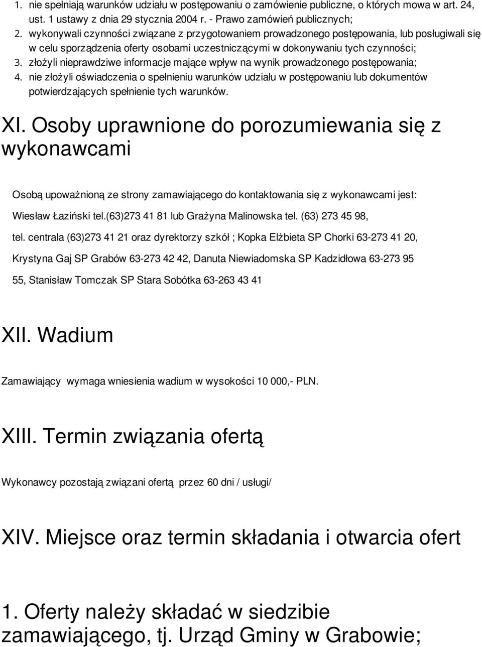 wykonywali czynności związane z przygotowaniem prowadzonego postępowania, lub posługiwali się w celu sporządzenia oferty osobami uczestniczącymi w dokonywaniu tych czynności; 3.