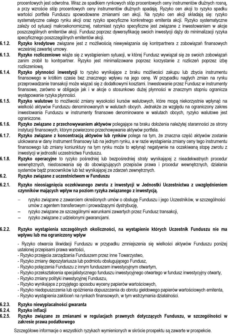 Na ryzyko cen akcji składają się: ryzyko systematyczne całego rynku akcji oraz ryzyko specyficzne konkretnego emitenta akcji.