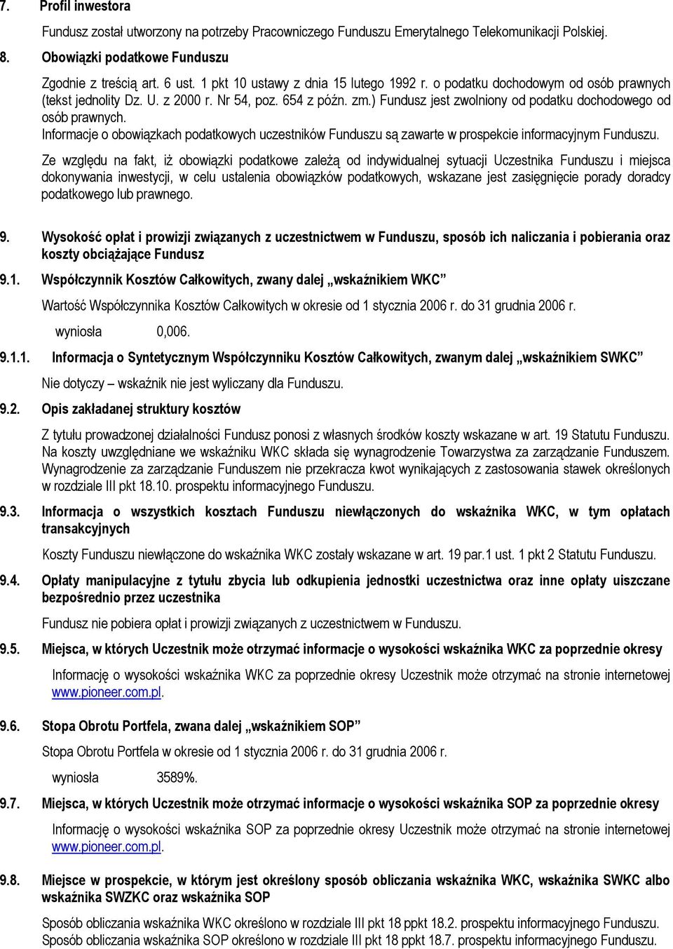 ) Fundusz jest zwolniony od podatku dochodowego od osób prawnych. Informacje o obowiązkach podatkowych uczestników Funduszu są zawarte w prospekcie informacyjnym Funduszu.