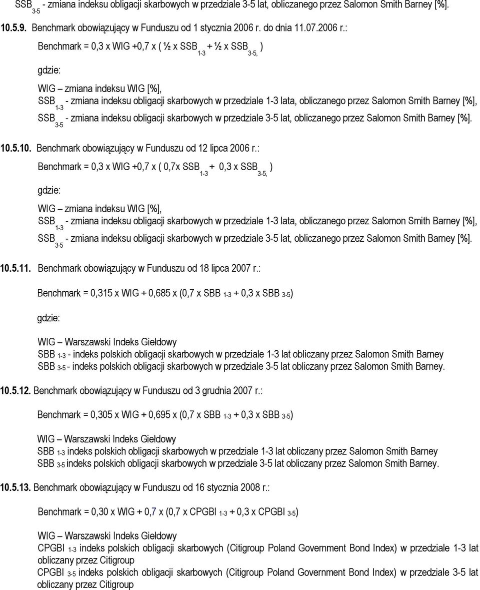 : Benchmark = 0,3 x WIG +0,7 x ( ½ x + ½ x 3-5, ) gdzie: WIG zmiana indeksu WIG [%], - zmiana indeksu obligacji skarbowych w przedziale lata, obliczanego przez Salomon Smith Barney [%], 3-5 - zmiana