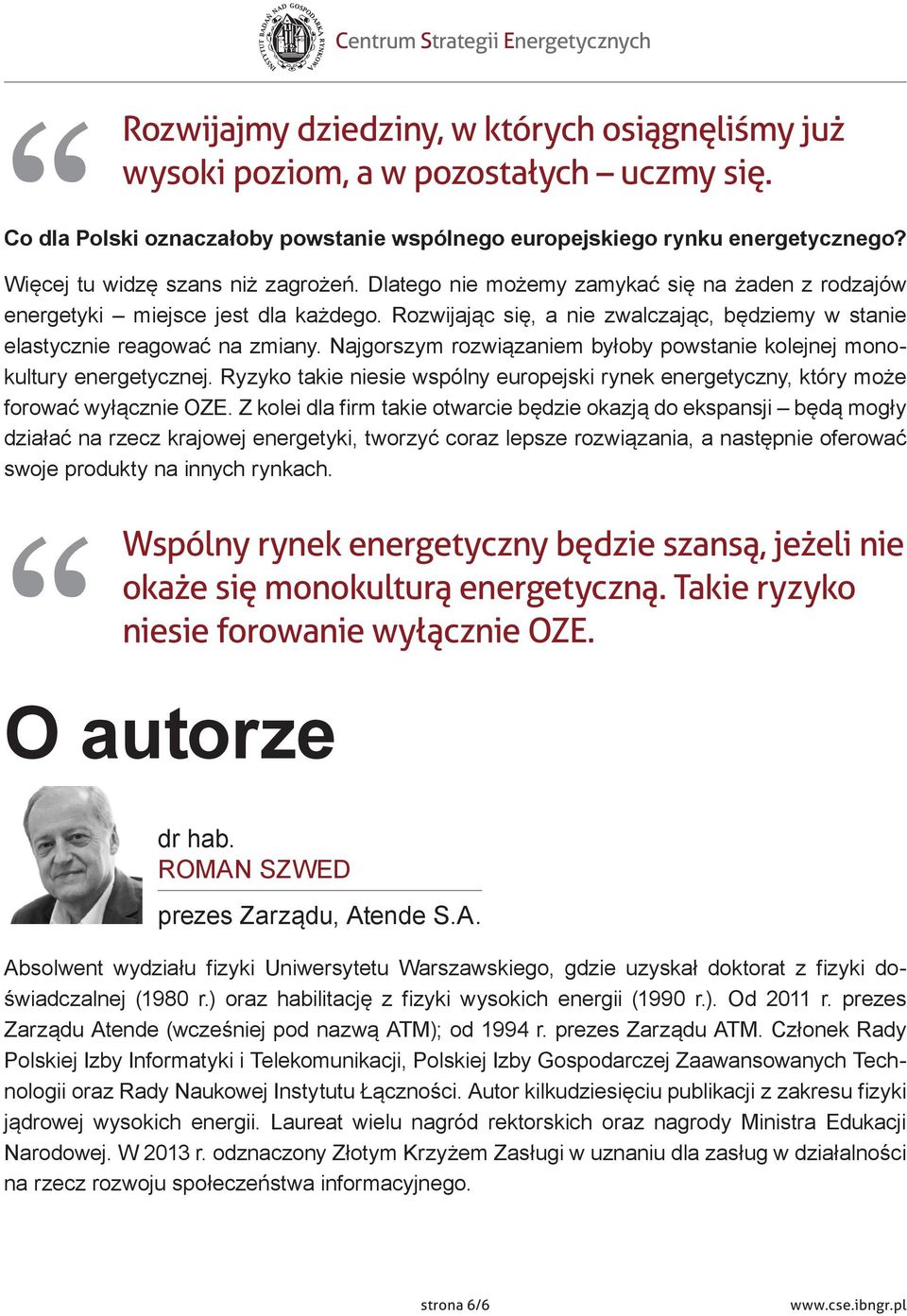 Rozwijając się, a nie zwalczając, będziemy w stanie elastycznie reagować na zmiany. Najgorszym rozwiązaniem byłoby powstanie kolejnej monokultury energetycznej.