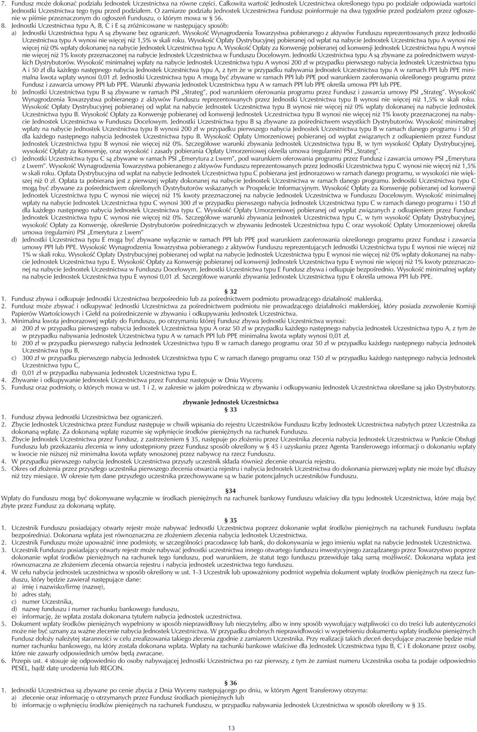 O zamiarze podzia³u Jednostek Uczestnictwa Fundusz poinformuje na dwa tygodnie przed podzia³em przez og³oszenie w piœmie przeznaczonym do og³oszeñ Funduszu, o którym mowa w 56. 8.