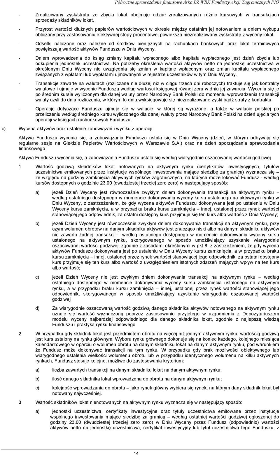 zysk/stratę z wyceny lokat. - Odsetki naliczone oraz należne od środków pieniężnych na rachunkach bankowych oraz lokat terminowych powiększają wartość aktywów Funduszu w Dniu Wyceny.