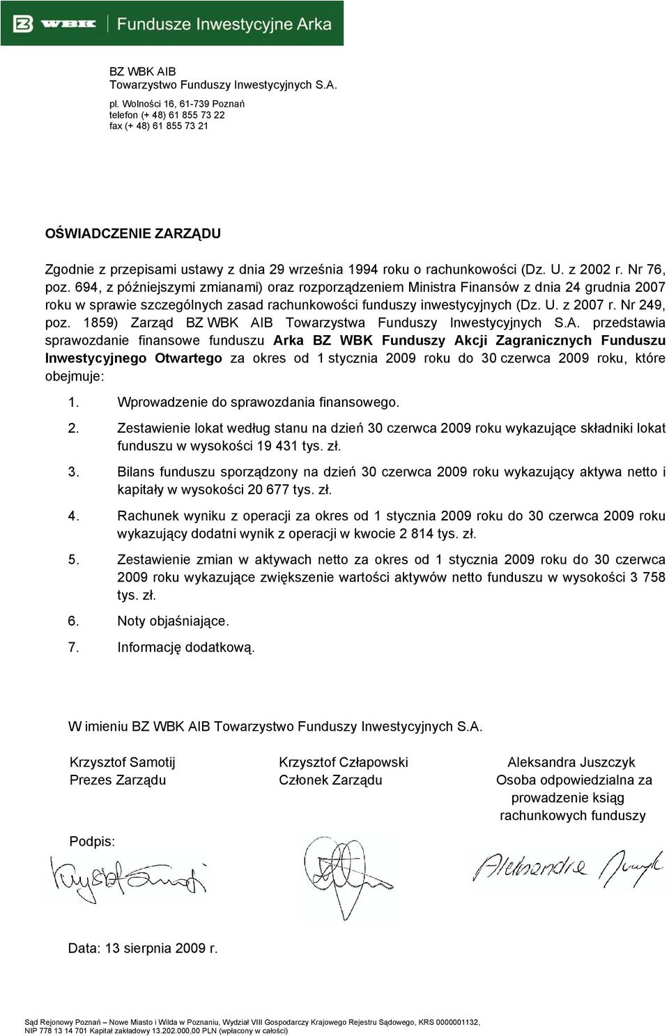 Nr 76, poz. 694, z późniejszymi zmianami) oraz rozporządzeniem Ministra Finansów z dnia 24 grudnia 2007 roku w sprawie szczególnych zasad rachunkowości funduszy inwestycyjnych (Dz. U. z 2007 r.