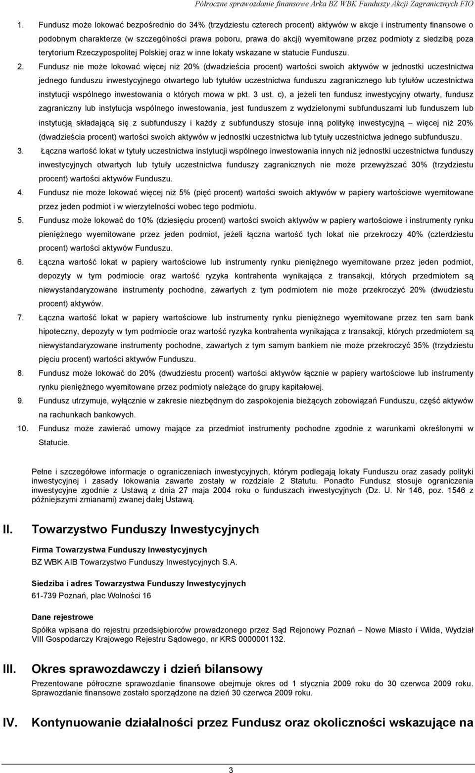 Fundusz nie może lokować więcej niż 20% (dwadzieścia procent) wartości swoich aktywów w jednostki uczestnictwa jednego funduszu inwestycyjnego otwartego lub tytułów uczestnictwa funduszu