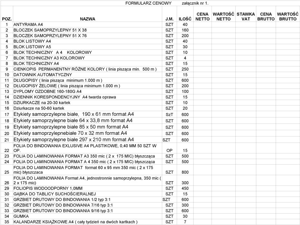 500 m ) SZT 250 10 DATOWNIK AUTOMATYCZNY SZT 15 11 DŁUGOPISY ( linia pisząca minimum 1.000 m ) SZT 600 12 DŁUGOPISY ŻELOWE ( linia pisząca minimum 1.