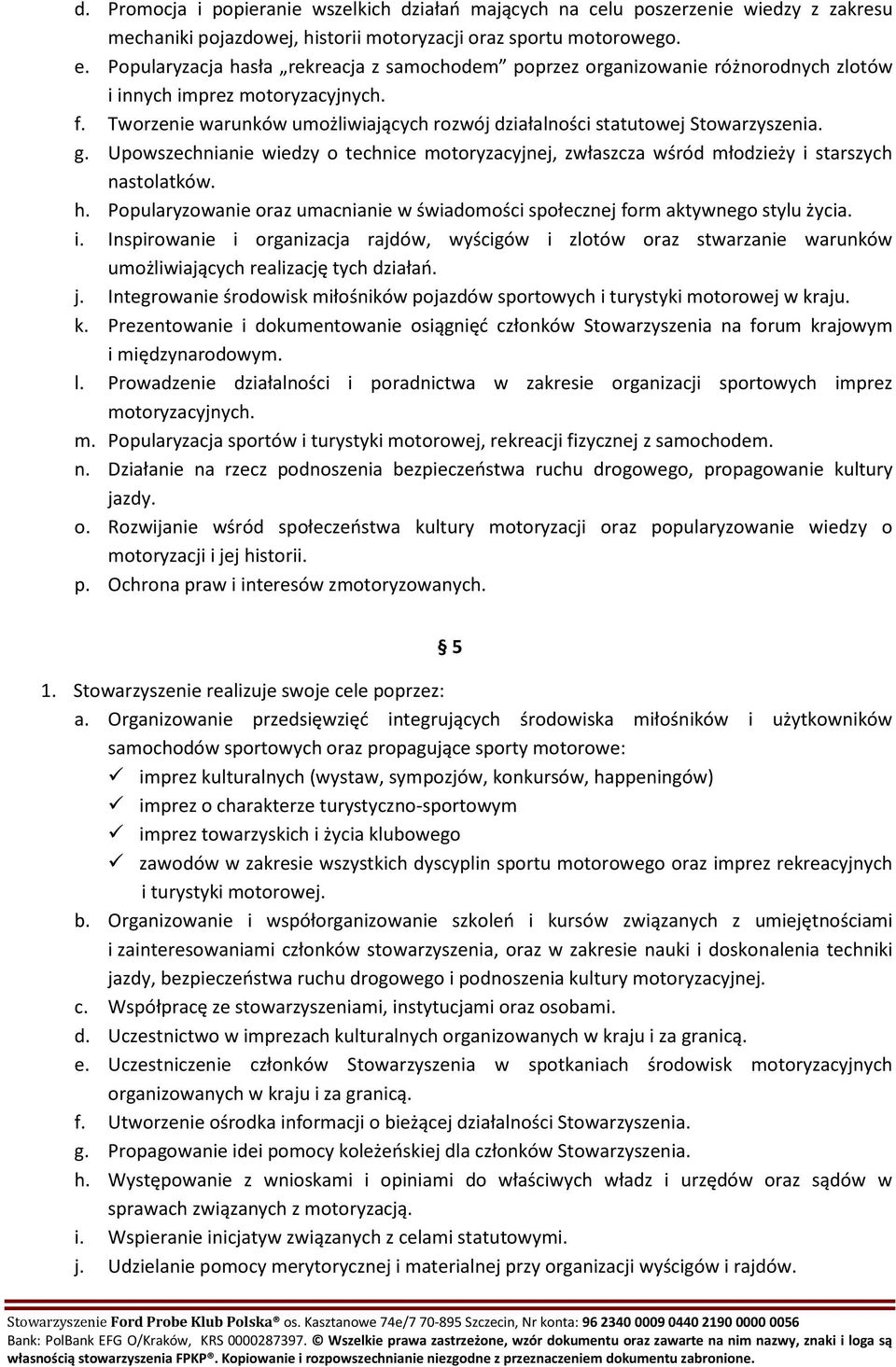 Tworzenie warunków umożliwiających rozwój działalności statutowej Stowarzyszenia. g. Upowszechnianie wiedzy o technice motoryzacyjnej, zwłaszcza wśród młodzieży i starszych nastolatków. h.