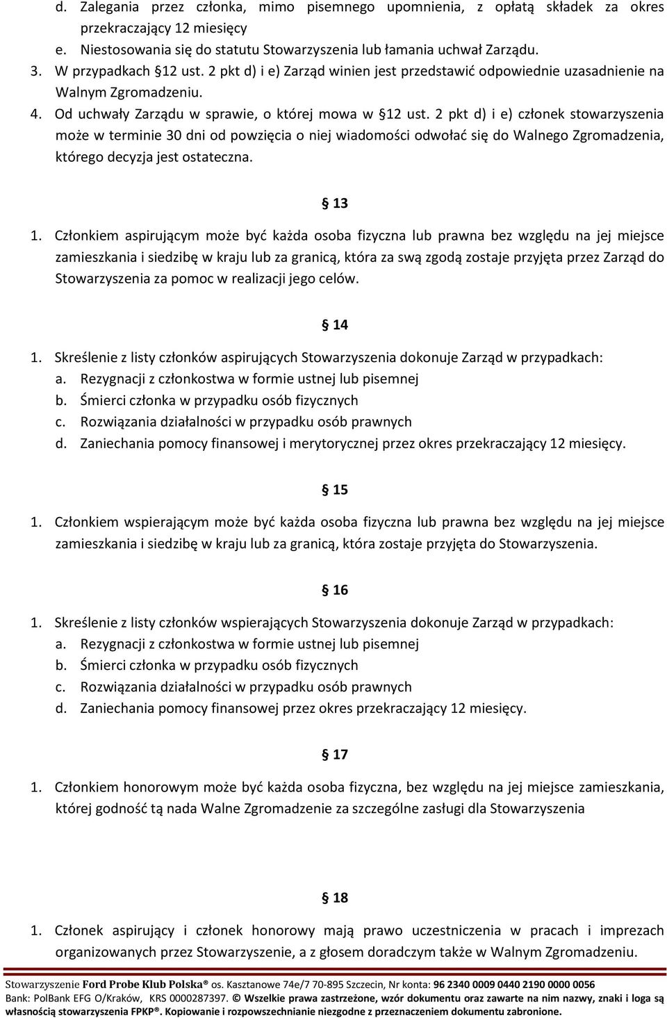 2 pkt d) i e) członek stowarzyszenia może w terminie 30 dni od powzięcia o niej wiadomości odwoład się do Walnego Zgromadzenia, którego decyzja jest ostateczna. 13 1.