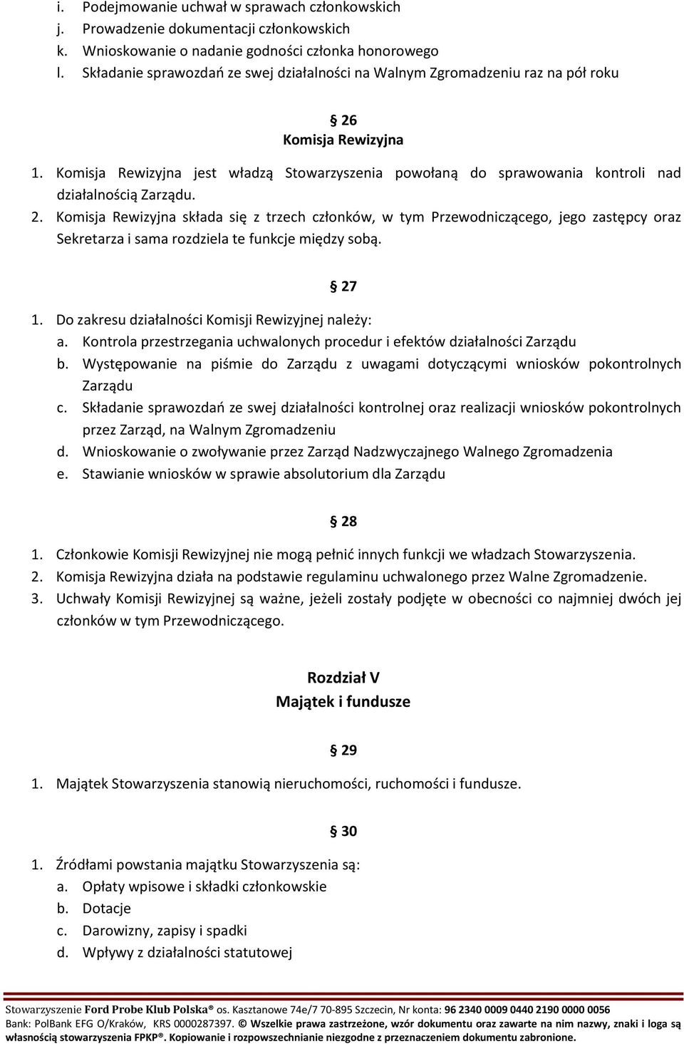 Komisja Rewizyjna jest władzą Stowarzyszenia powołaną do sprawowania kontroli nad działalnością Zarządu. 2.